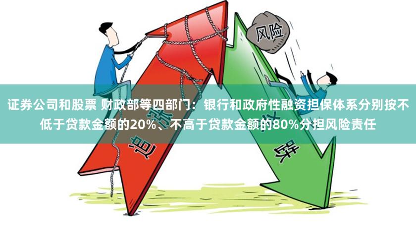 证券公司和股票 财政部等四部门：银行和政府性融资担保体系分别按不低于贷款金额的20%、不高于贷款金额的80%分担风险责任