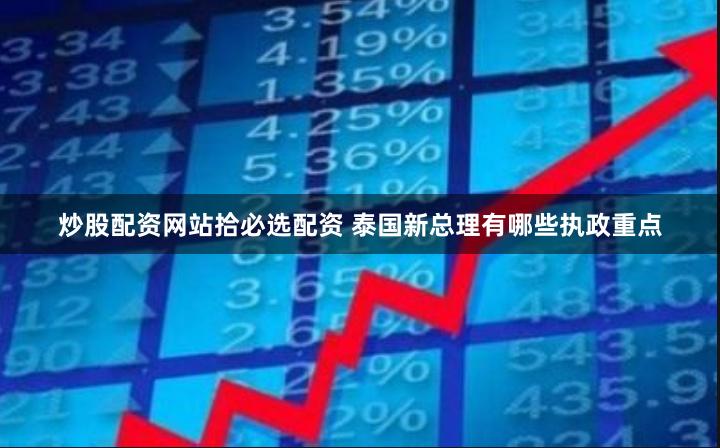 炒股配资网站拾必选配资 泰国新总理有哪些执政重点