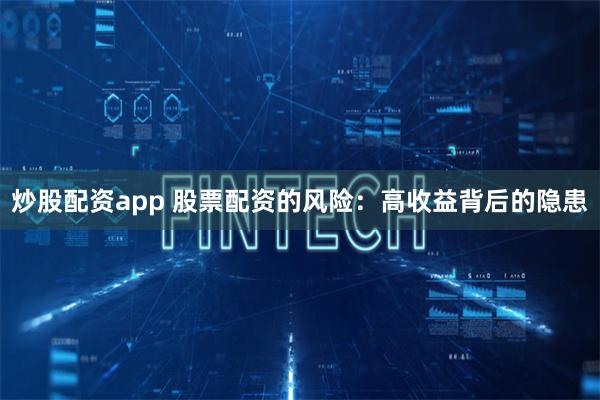 炒股配资app 股票配资的风险：高收益背后的隐患