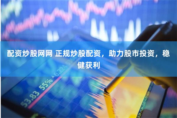 配资炒股网网 正规炒股配资，助力股市投资，稳健获利
