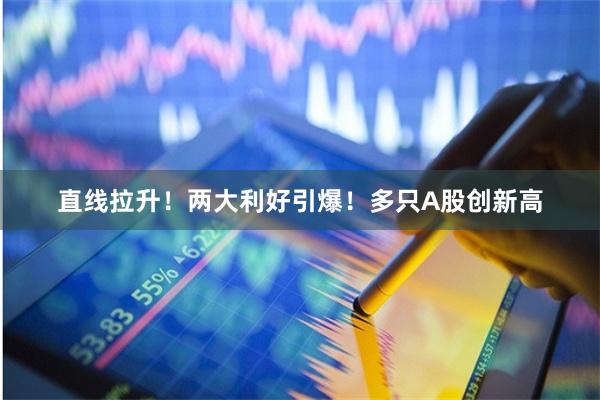 直线拉升！两大利好引爆！多只A股创新高