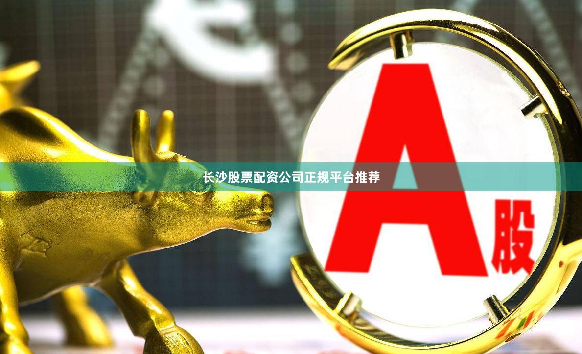 长沙股票配资公司正规平台推荐