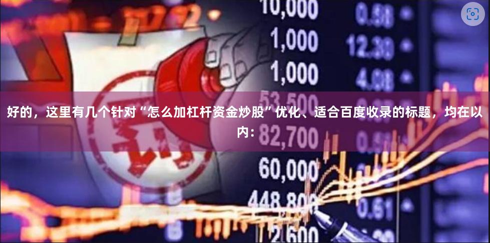 好的，这里有几个针对“怎么加杠杆资金炒股”优化、适合百度收录的标题，均在以内：