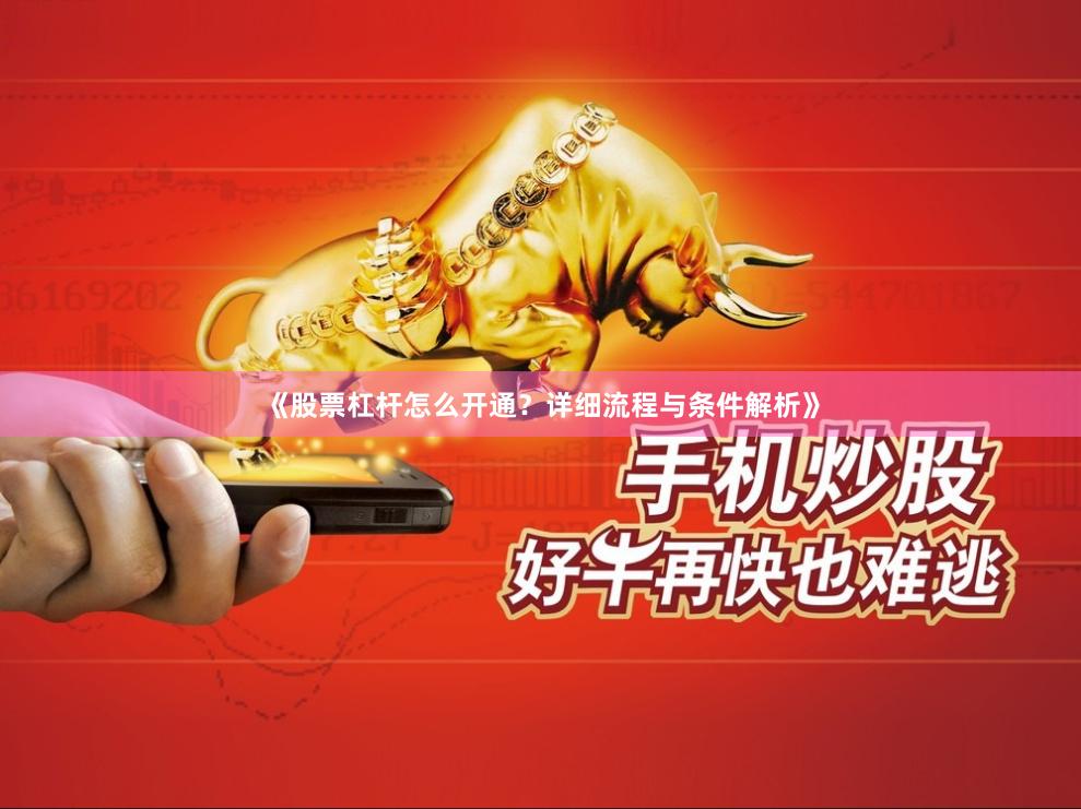 《股票杠杆怎么开通？详细流程与条件解析》