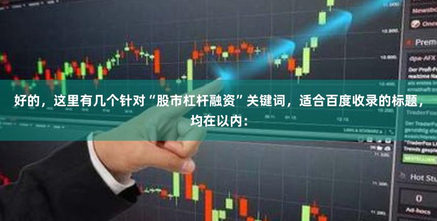 好的，这里有几个针对“股市杠杆融资”关键词，适合百度收录的标题，均在以内：