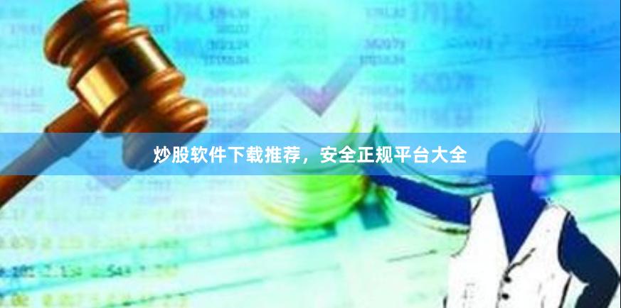 炒股软件下载推荐，安全正规平台大全