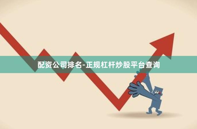 配资公司排名-正规杠杆炒股平台查询