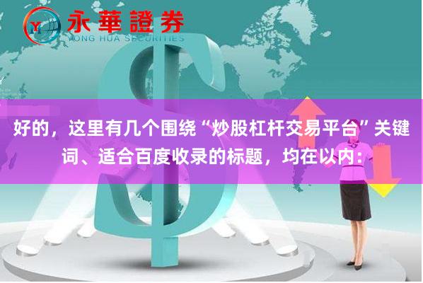 好的,这里有几个围绕“炒股杠杆交易平台”关键词、适合百度收录的标题,均在以内: