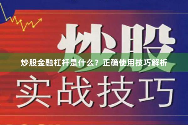炒股金融杠杆是什么？正确使用技巧解析
