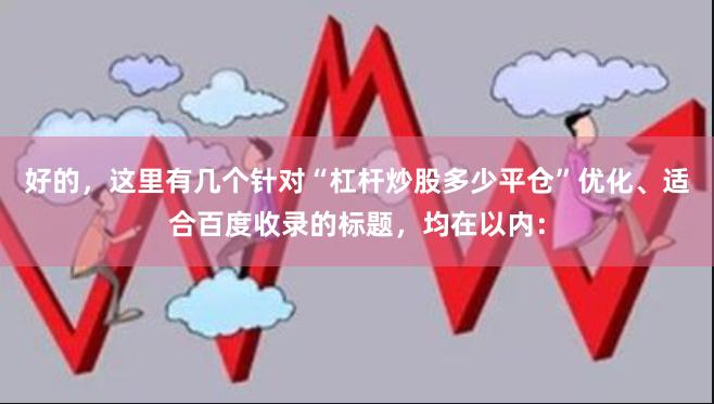 好的，这里有几个针对“杠杆炒股多少平仓”优化、适合百度收录的标题，均在以内：