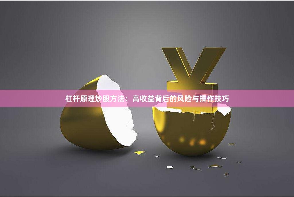 杠杆原理炒股方法：高收益背后的风险与操作技巧