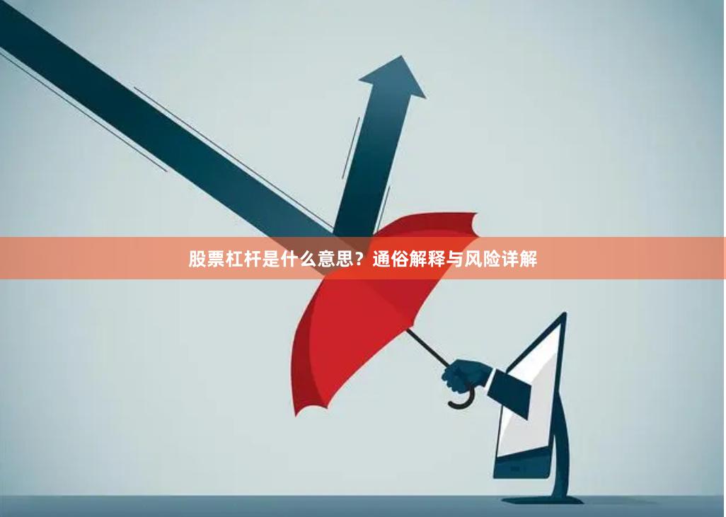 股票杠杆是什么意思？通俗解释与风险详解