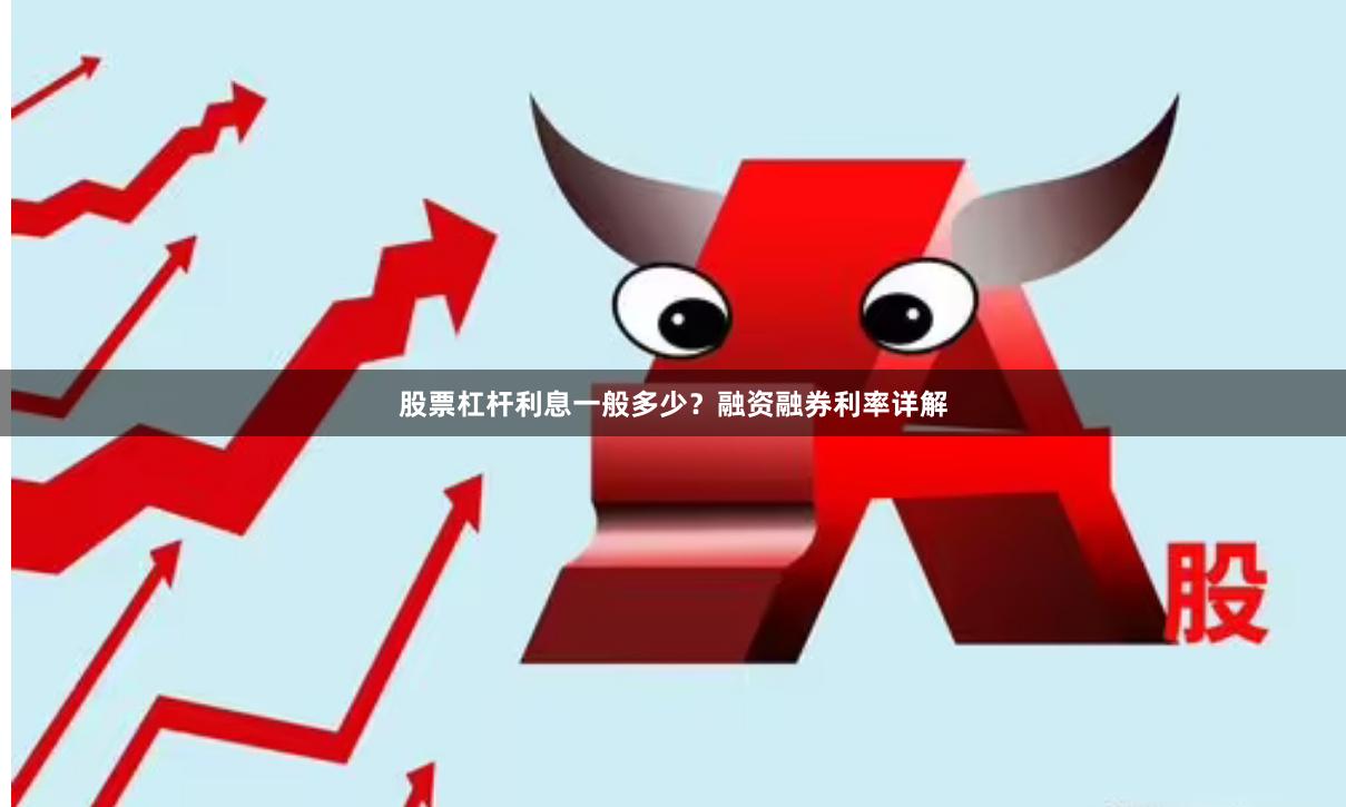 股票杠杆利息一般多少？融资融券利率详解