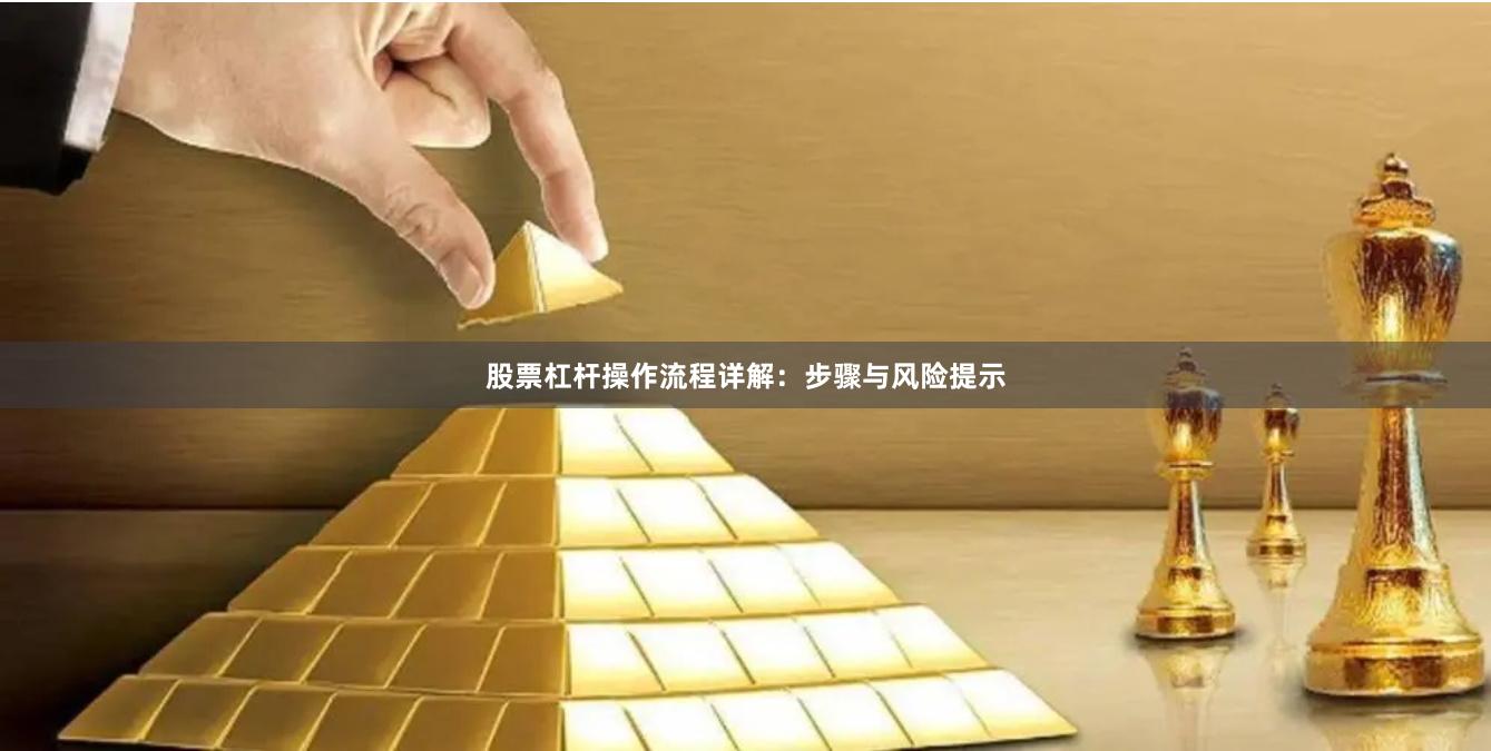 股票杠杆操作流程详解:步骤与风险提示