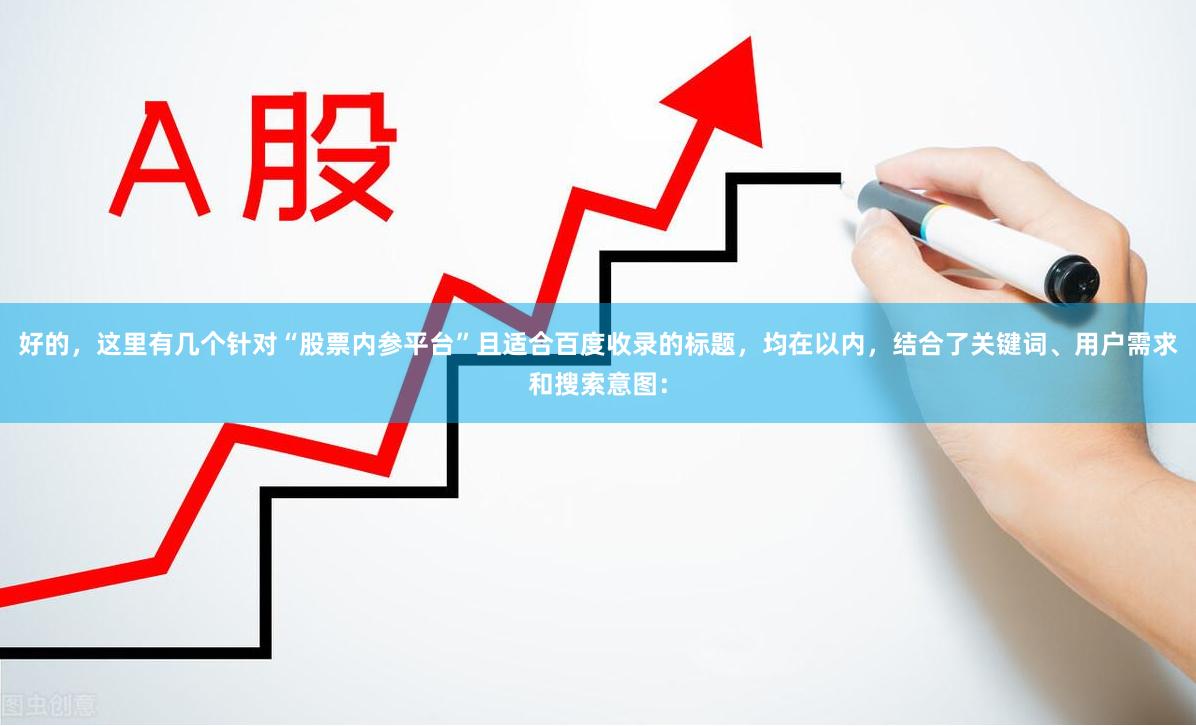 好的，这里有几个针对“股票内参平台”且适合百度收录的标题，均在以内，结合了关键词、用户需求和搜索意图：