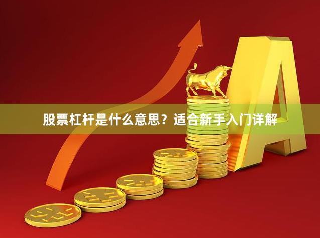 股票杠杆是什么意思？适合新手入门详解