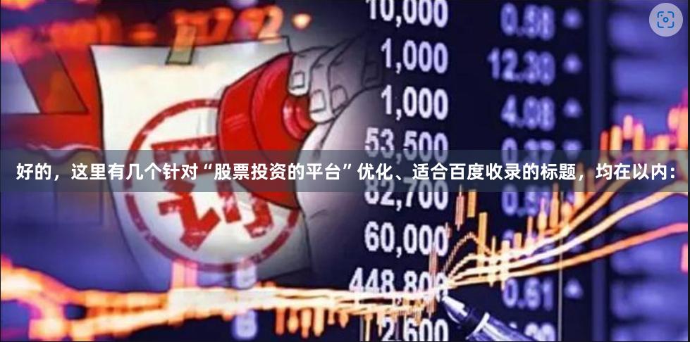 好的，这里有几个针对“股票投资的平台”优化、适合百度收录的标题，均在以内：