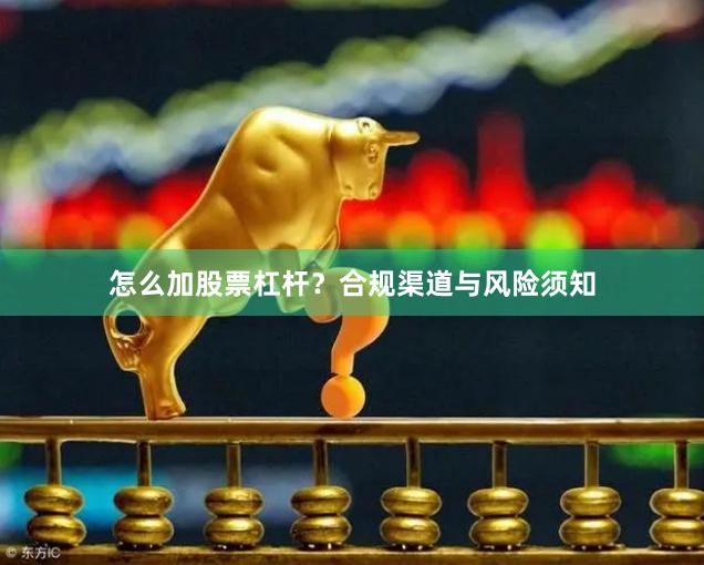 怎么加股票杠杆？合规渠道与风险须知