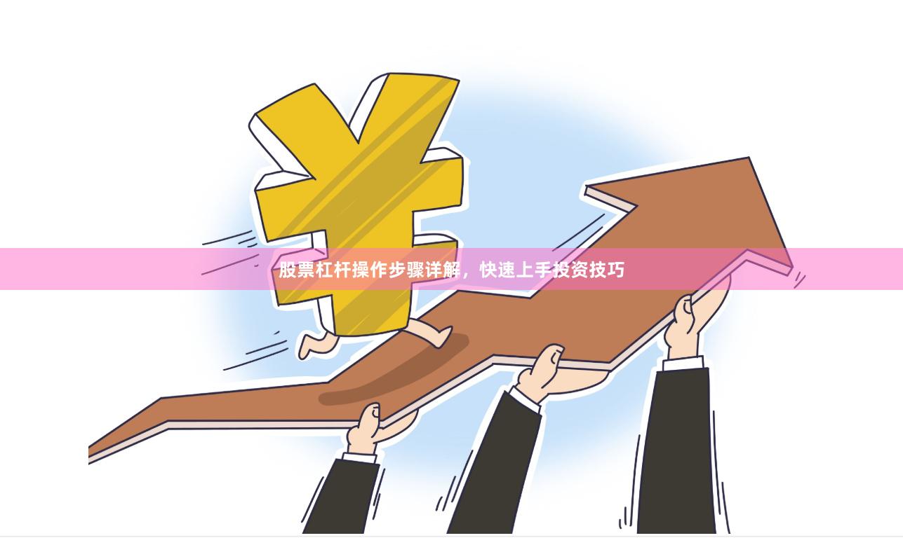 股票杠杆操作步骤详解,快速上手投资技巧