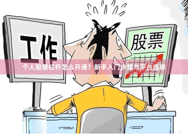 个人股票杠杆怎么开通？新手入门步骤与平台选择