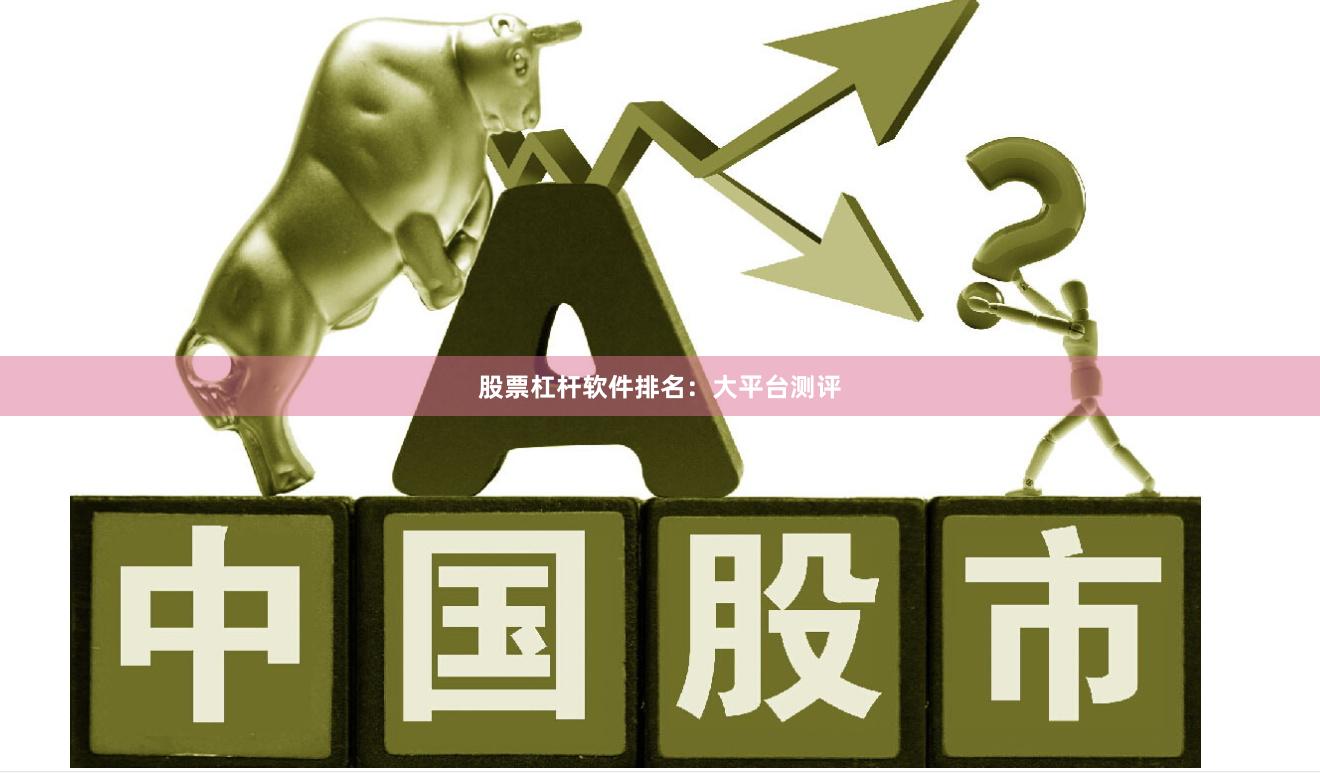 股票杠杆软件排名：大平台测评
