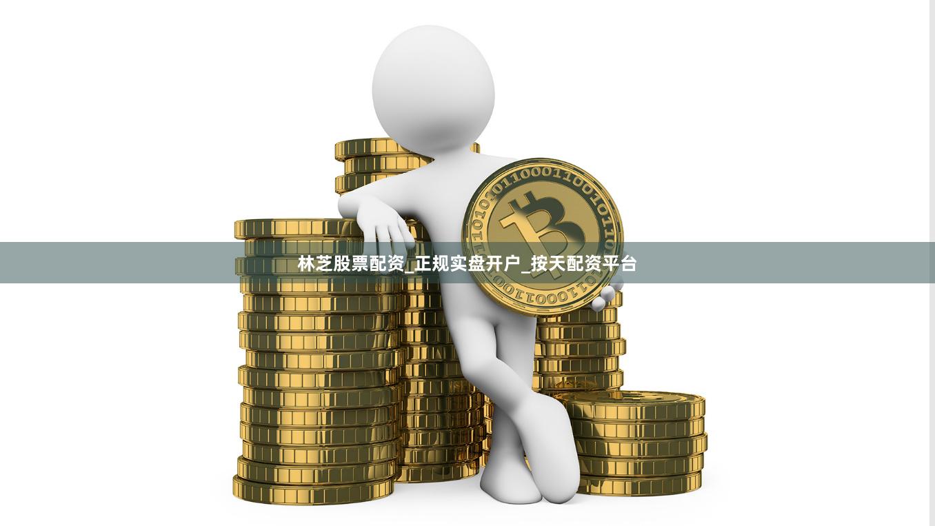 林芝股票配资_正规实盘开户_按天配资平台
